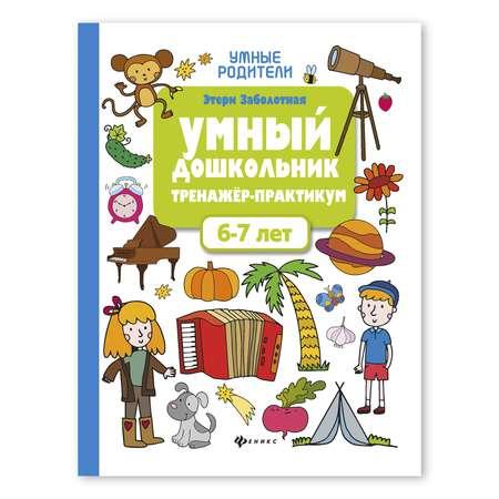 Книга ТД Феникс Умный дошкольник от 6 до 7 лет. Тренажер-практикум. Подготовка к школе