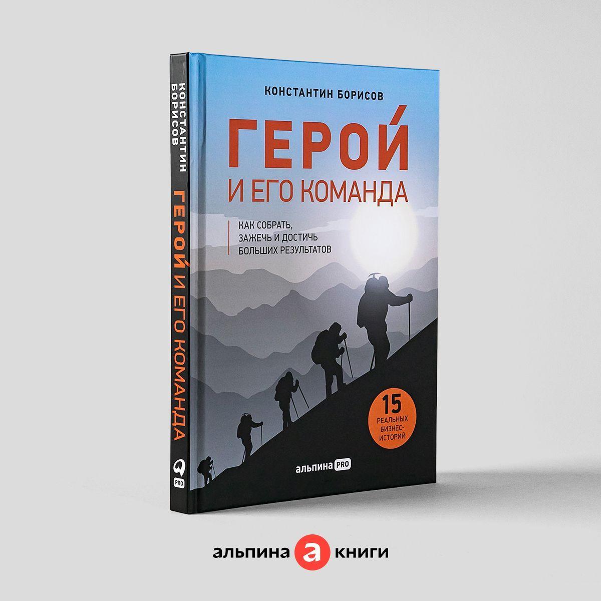 Герой и его команда: Как собрать, зажечь и достичь больших результатов / Константин Борисов | Борисов Константин