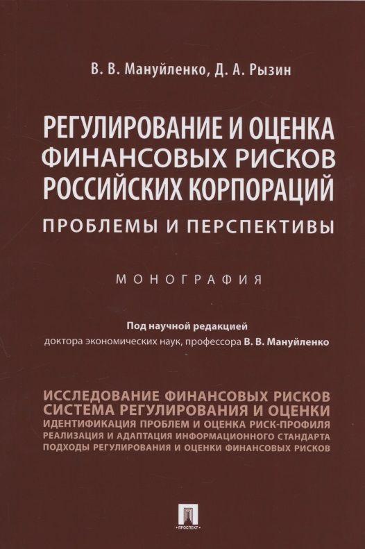 Регулирование и оценка финансовых рисков российских корпораций: проблемы и перспективы. Монография | Мануйленко Виктория