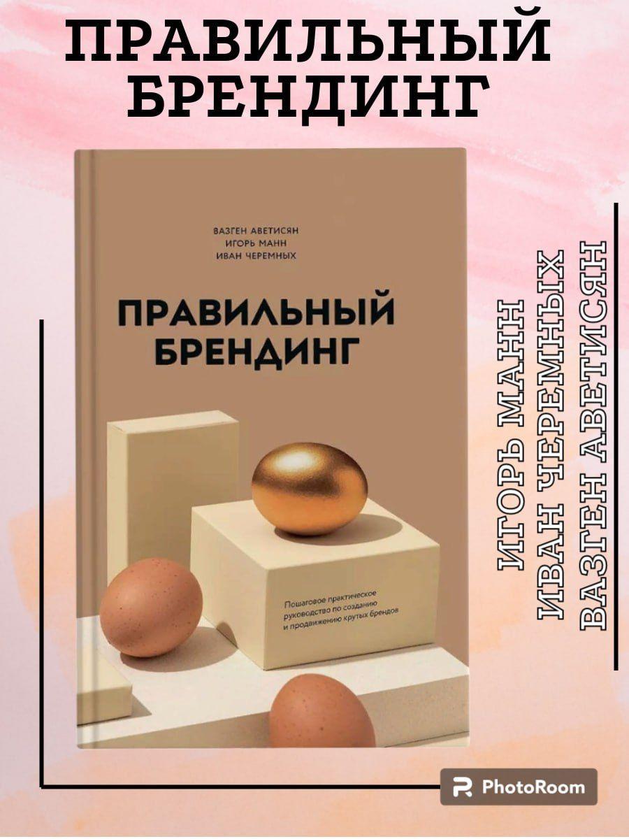 Правильный брендинг. Пошаговое практическое руководство по созданию и продвижению крутых брендов Вазген Аветисян, Манн Игорь Борисович | Вазген Аветисян, Манн Игорь Борисович