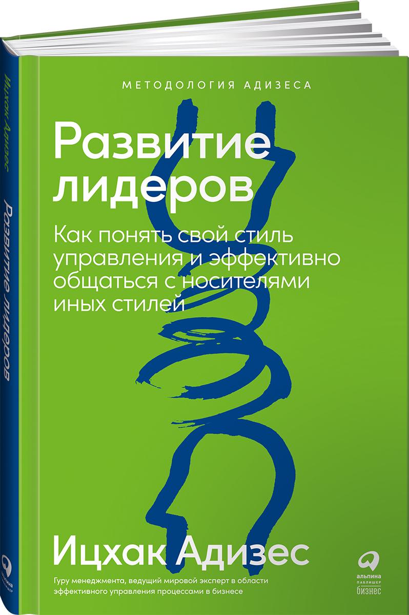 Развитие лидеров. Как понять свой стиль управления и эффективно общаться с носителями иных стилей | Адизес Ицхак Калдерон