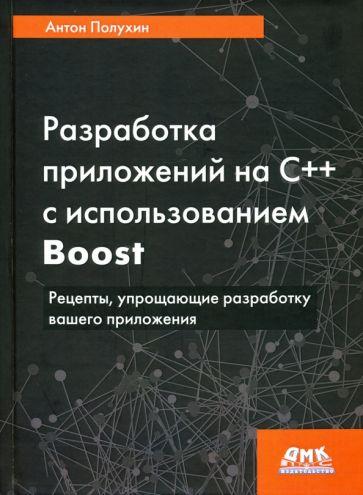 Антон Полухин: Разработка приложений на С++ с использованием Boost. Рецепты, упрощающие разработку вашего приложени