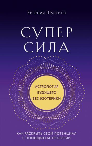 Евгения Шустина: Суперсила. Как раскрыть свой потенциал с помощью астрологии