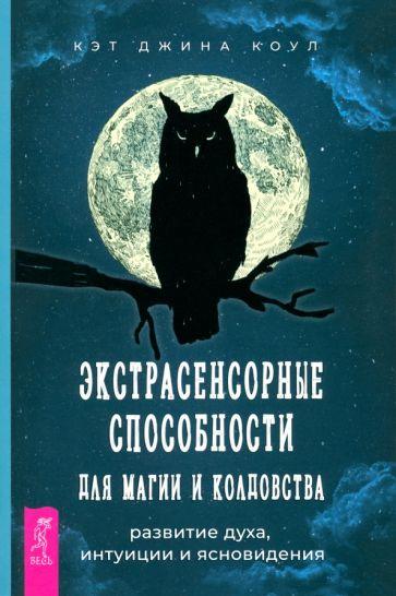 Кэт Коул: Экстрасенсорные способности для магии и колдовства. Развитие духа, интуиции и ясновидения