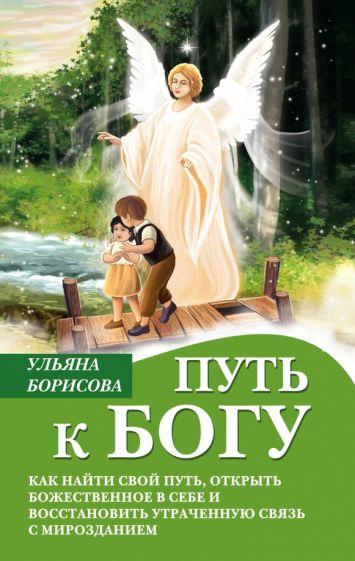 Ульяна Борисова: Путь к Богу. Как найти свой путь, открыть божественное в себе и восстановить утраченную связь