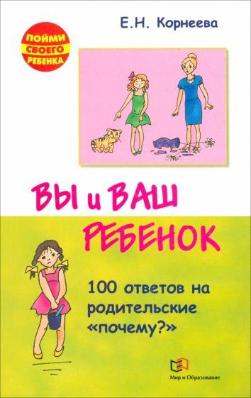 Мир и образование | Елена Корнеева: Вы и ваш ребенок. 100 ответов на родительские "почему?"