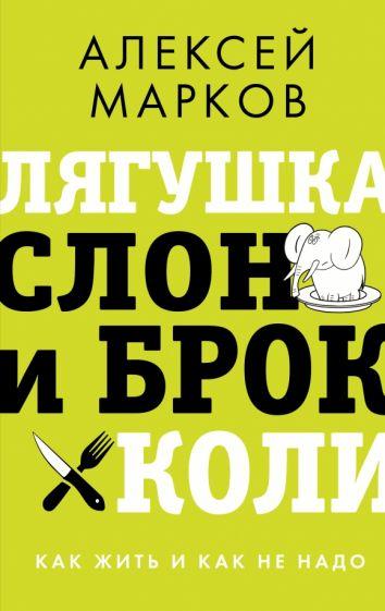 Алексей Марков: Лягушка, слон и брокколи. Как жить и как не надо