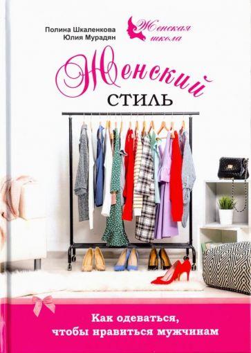 1000 Бестселлеров | Мурадян, Шкаленкова: Женский стиль. Как одеваться, чтобы нравится мужчинам