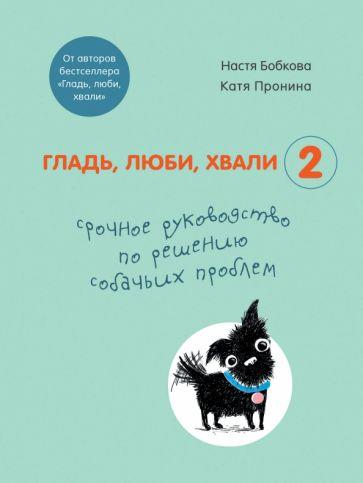 Бобкова, Пронина: Гладь, люби, хвали 2. Срочное руководство по решению собачьих проблем