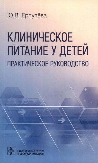 Юлия Ерпулева: Клиническое питание у детей. Практическое руководство