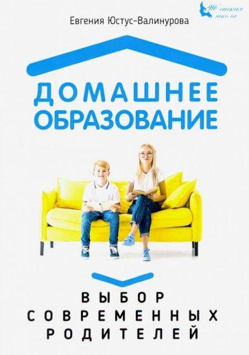 1000 Бестселлеров | Евгения Юстус-Валинурова: Домашнее образование. Выбор современных родителей
