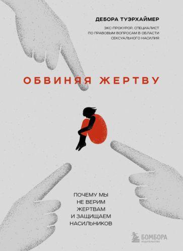 Дебора Туэрхаймер: Обвиняя жертву. Почему мы не верим жертвам и защищаем насильников