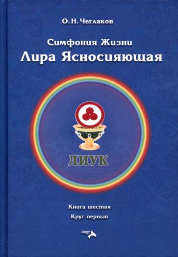 Олег Чеглаков: Симфония жизни. Лира Ясносияющая. Книга шестая, круг первый