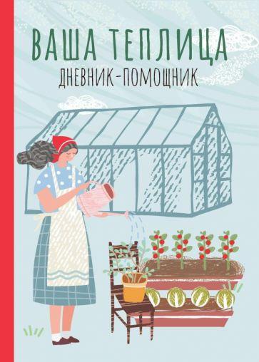 Ваша теплица. Дневник-помощник. Пособие для планирования работ в неотапливаемой теплице