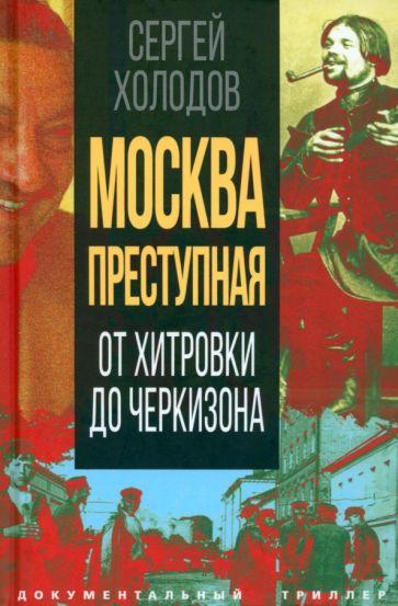 Сергей Холодов: Москва преступная. От Хитровки до Черкизона