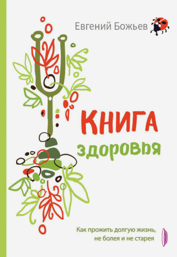 Евгений Божьев: Книга здоровья. Как прожить долгую жизнь, не болея и не старея