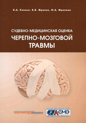 Практическая медицина | Клевно, Фролов, Фролова: Судебно-медицинская оценка черепно-мозговой травмы. Учебное пособие