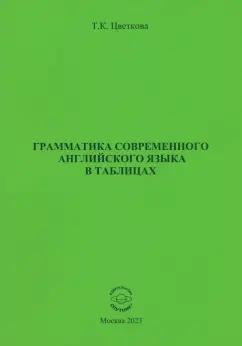 Татьяна Цветкова: Грамматика современного английского языка в таблицах