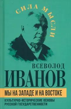 Всеволод Иванов: Мы на Западе и на Востоке. Культурно-исторические основы русской государственности