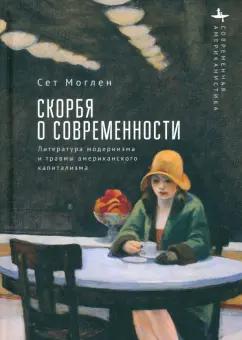 Сет Моглен: Скорбя о современности. Литература модернизма