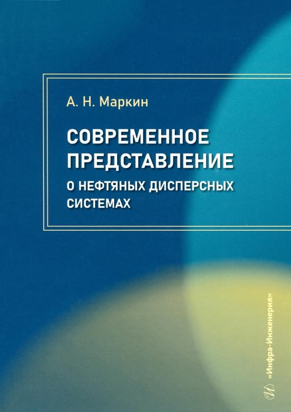 Андрей Маркин: Современное представление о нефтяных дисперсных системах. Учебное пособие