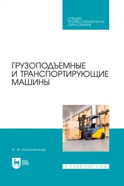 Валерий Константинов: Грузоподъемные и транспортирующие машины. Учебное пособие для СПО