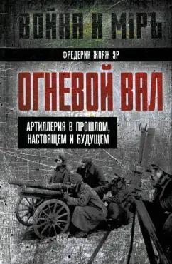 Фредерик Эр: Огневой вал. Артиллерия в прошлом, настоящем и будущем