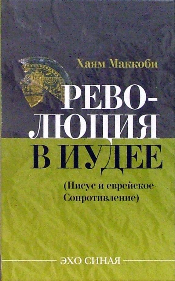 Хаям Маккоби: Революция в Иудее. Иисус и еврейское Сопротивление