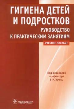 Кучма, Ямщикова, Барсукова: Гигиена детей и подростков. Руководство к практическим занятиям. Учебное пособие