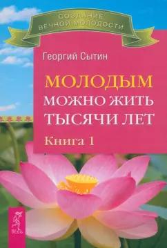 Георгий Сытин: Молодым можно жить тысячи лет. Книга 1