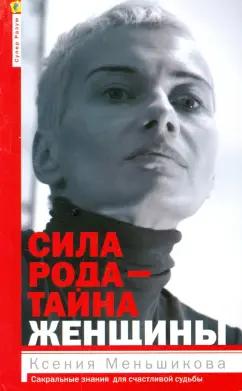 Ксения Меньшикова: Сила рода - тайна женщины. Сакральные знания для счастливой жизни