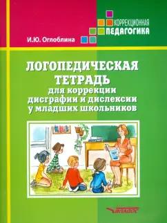 Ирина Оглоблина: Логопедическая тетрадь для коррекции дисграфии и дислексии у младших школьников