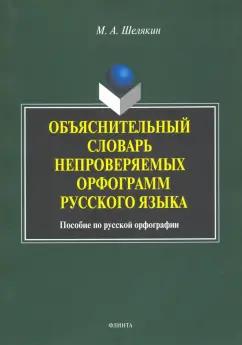 Михаил Шелякин: Объяснительный словарь непроверяемых орфограмм русского языка: пособие по русской орфографии