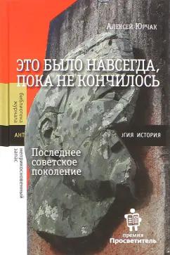 Алексей Юрчак: Это было навсегда, пока не кончилось. Последнее советское поколение