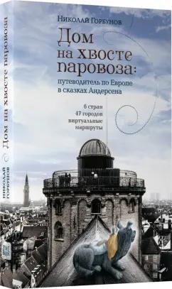 Николай Горбунов: Дом на хвосте паровоза. Путешествие по Европе в сказках Андерсена