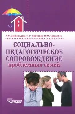 Байбородова, Тарханова, Лебедева: Социально-педагогическое сопровождение проблемных семей. Учебное пособие