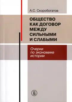 Александр Скоробогатов: Общество как договор между сильными и слабыми. Очерки по экономике истории