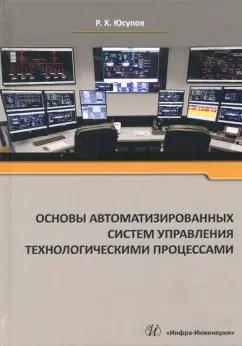 Рамазан Юсупов: Основы автоматизированных систем управления технологическими процессами. Учебное пособие