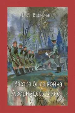 Борис Васильев: Завтра была война. А зори здесь тихие...