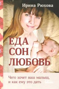 Ирина Рюхова: Еда. Сон. Любовь. Чего хочет ваш малыш, и как ему это дать