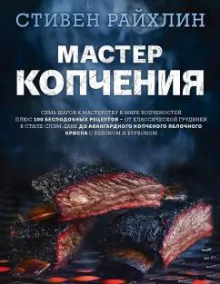 Стивен Райхлин: Мастер копчения. Семь шагов к мастерству в мире копченостей плюс 100 бесподобных рецептов