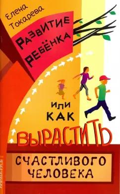 Елена Токарева: Развитие ребенка, или Как вырастить счастливого человека