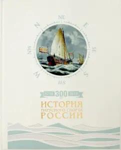 Сергей Борисов: 300 лет. История парусного спорта России