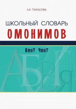 Л. Тарасова: Школьный словарь омонимов. Кто? Что?