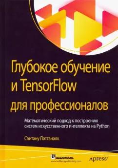 Сантану Паттанаяк: Глубокое обучение и TensorFlow для профессионалов. Математический подход к построению систем