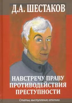 ИД Алеф-Пресс | Дмитрий Шестаков: Навстречу праву противодействия преступности. Статьи, выступления, отклики