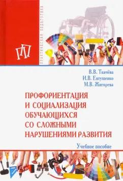 Ткачева, Евтушенко, Жигорева: Профориентация и социализация обучающихся со сложными нарушениями развития. Учебное пособие