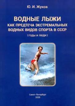 Юрий Жуков: Водные лыжи как предтеча экстремальных водных видов спорта в СССР. Годы и люди