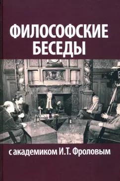 Философские беседы с академиком И.Т. Фроловым