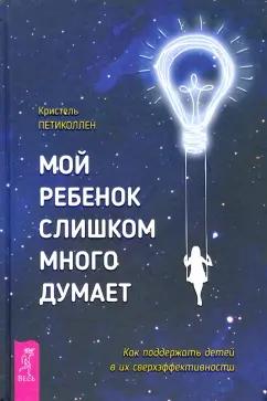 Кристель Петиколлен: Мой ребенок слишком много думает. Как поддержать детей в их сверхэффективности